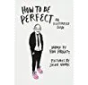 How to Be Perfect: An Illustrated Guide